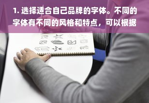 1. 选择适合自己品牌的字体。不同的字体有不同的风格和特点，可以根据自己的品牌定位和风格来选择适合的字体。例如，如果是一家高端时尚品牌，可以选择一些具有现代感和科技感的字体；如果是一家休闲品牌，可以选择一些简单、自然、舒适的字体。