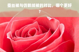 蚕丝被与仿鹅绒被的对比，哪个更好？