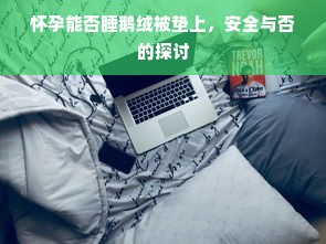 怀孕能否睡鹅绒被垫上，安全与否的探讨