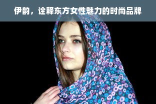 伊韵，诠释东方女性魅力的时尚品牌