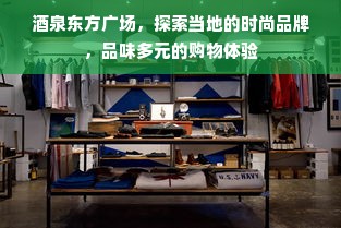 酒泉东方广场，探索当地的时尚品牌，品味多元的购物体验