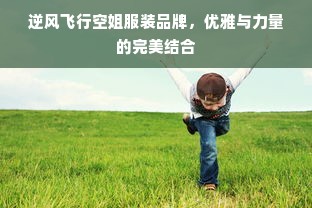 逆风飞行空姐服装品牌，优雅与力量的完美结合