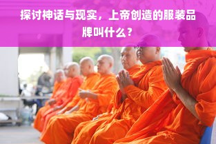 探讨神话与现实，上帝创造的服装品牌叫什么？