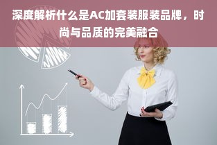 深度解析什么是AC加套装服装品牌，时尚与品质的完美融合