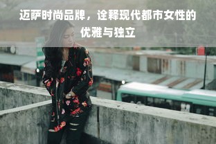 迈萨时尚品牌，诠释现代都市女性的优雅与独立