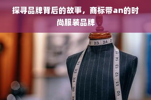 探寻品牌背后的故事，商标带an的时尚服装品牌