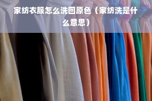 家纺衣服怎么洗回原色（家纺洗是什么意思）