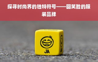 探寻时尚界的独特符号——圆笑脸的服装品牌