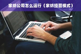 家纺公司怎么运行（家纺经营模式）