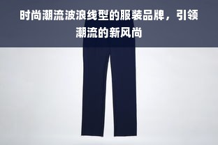 时尚潮流波浪线型的服装品牌，引领潮流的新风尚