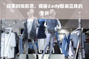 探索时尚前沿，揭秘Zady服装品牌的全拼