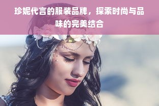 珍妮代言的服装品牌，探索时尚与品味的完美结合