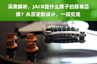 深度解析，JACB是什么牌子的服装品牌？从历史到设计，一探究竟