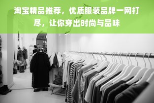 淘宝精品推荐，优质服装品牌一网打尽，让你穿出时尚与品味