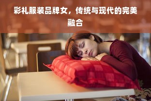 彩礼服装品牌女，传统与现代的完美融合