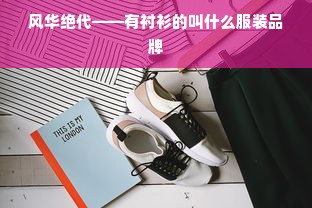 风华绝代——有衬衫的叫什么服装品牌