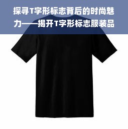 探寻T字形标志背后的时尚魅力——揭开T字形标志服装品牌的神秘面纱