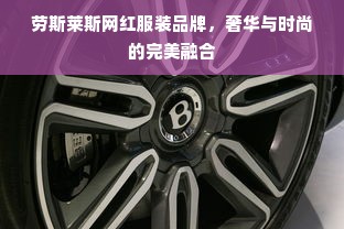 劳斯莱斯网红服装品牌，奢华与时尚的完美融合