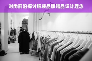 时尚前沿探讨服装品牌赠品设计理念