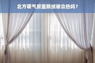 北方暖气房盖鹅绒被会热吗？