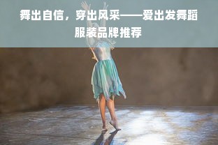 舞出自信，穿出风采——爱出发舞蹈服装品牌推荐