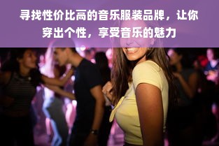 寻找性价比高的音乐服装品牌，让你穿出个性，享受音乐的魅力