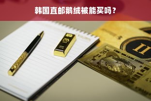 韩国直邮鹅绒被能买吗？