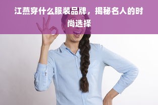 江燕穿什么服装品牌，揭秘名人的时尚选择