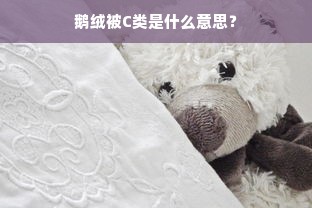 鹅绒被C类是什么意思？