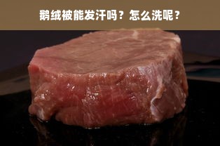 鹅绒被能发汗吗？怎么洗呢？