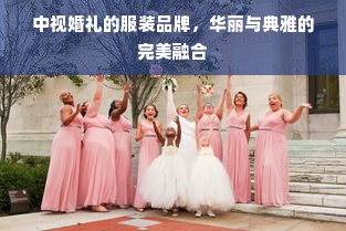 中视婚礼的服装品牌，华丽与典雅的完美融合