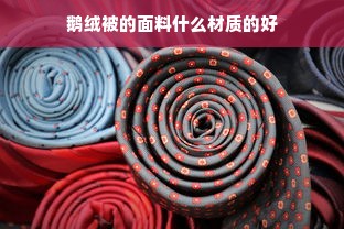 鹅绒被的面料什么材质的好