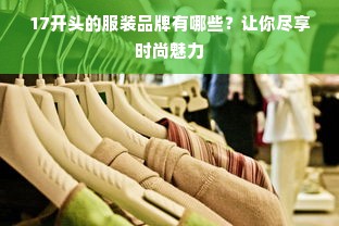 17开头的服装品牌有哪些？让你尽享时尚魅力