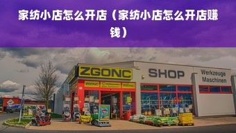 家纺小店怎么开店（家纺小店怎么开店赚钱）