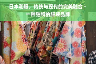 日本和服，传统与现代的完美融合 - 一种独特的服装品牌