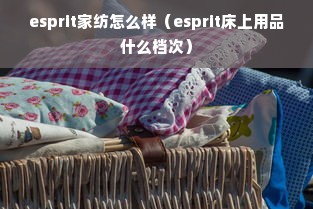 esprit家纺怎么样（esprit床上用品什么档次）