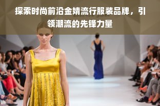 探索时尚前沿金婧流行服装品牌，引领潮流的先锋力量