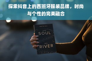 探索抖音上的西班牙服装品牌，时尚与个性的完美融合