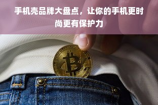 手机壳品牌大盘点，让你的手机更时尚更有保护力