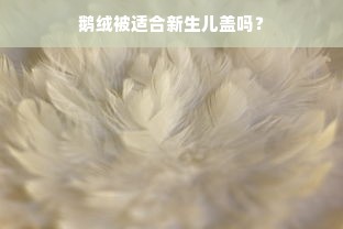 鹅绒被适合新生儿盖吗？