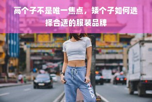 高个子不是唯一焦点，矮个子如何选择合适的服装品牌