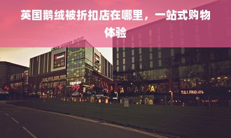 英国鹅绒被折扣店在哪里，一站式购物体验