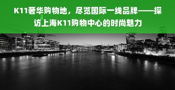 K11奢华购物地，尽览国际一线品牌——探访上海K11购物中心的时尚魅力