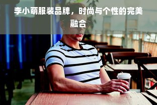 李小萌服装品牌，时尚与个性的完美融合