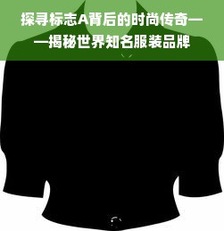 探寻标志A背后的时尚传奇——揭秘世界知名服装品牌