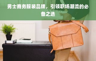 男士商务服装品牌，引领职场潮流的必备之选