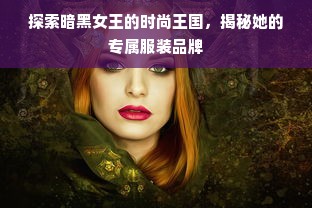 探索暗黑女王的时尚王国，揭秘她的专属服装品牌