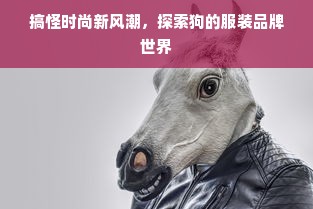 搞怪时尚新风潮，探索狗的服装品牌世界