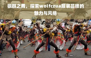 狼群之舞，探索wolfczua服装品牌的魅力与风格