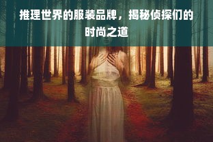 推理世界的服装品牌，揭秘侦探们的时尚之道